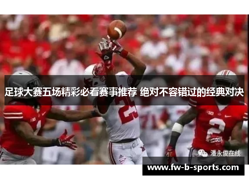 足球大赛五场精彩必看赛事推荐 绝对不容错过的经典对决 足球大赛五场精彩必看赛事推荐 绝对不容错过的经典对决