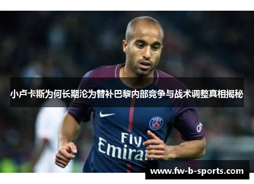 小卢卡斯为何长期沦为替补巴黎内部竞争与战术调整真相揭秘