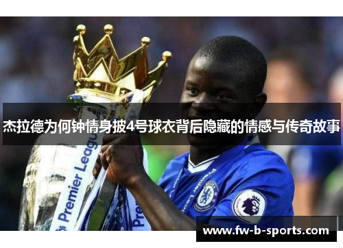 杰拉德为何钟情身披4号球衣背后隐藏的情感与传奇故事