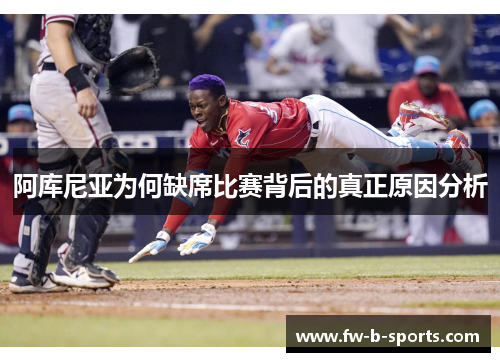 阿库尼亚为何缺席比赛背后的真正原因分析