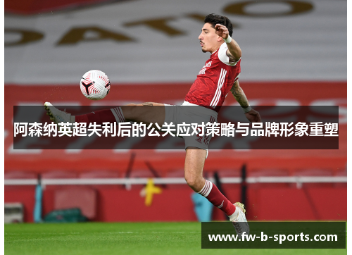 阿森纳英超失利后的公关应对策略与品牌形象重塑