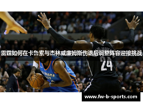 雷霆如何在卡鲁索与杰林威廉姆斯伤退后调整阵容迎接挑战