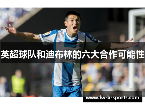 英超球队和迪布林的六大合作可能性