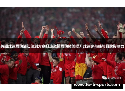 英超球迷互动活动策划方案打造激情互动体验提升球迷参与感与品牌影响力