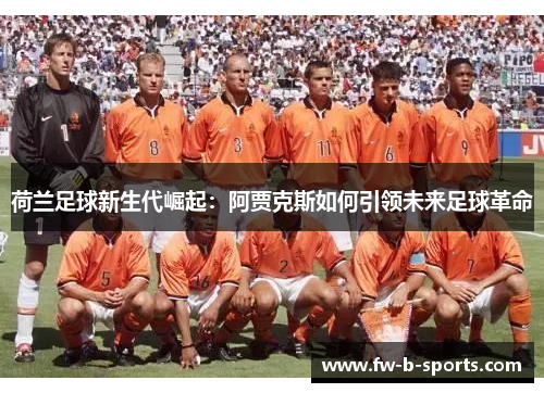 荷兰足球新生代崛起：阿贾克斯如何引领未来足球革命