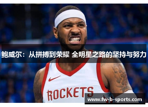 鲍威尔：从拼搏到荣耀 全明星之路的坚持与努力