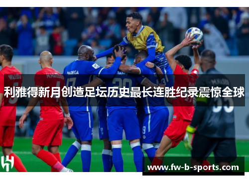 利雅得新月创造足坛历史最长连胜纪录震惊全球